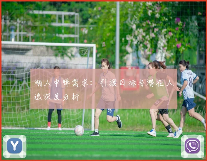 湖人中锋需求：引援目标与潜在人选深度分析