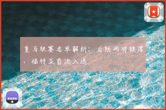 皇马联赛名单解析：后防两将缺席，福特亚首次入选