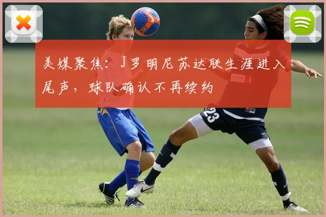 美媒聚焦：J罗明尼苏达联生涯进入尾声，球队确认不再续约